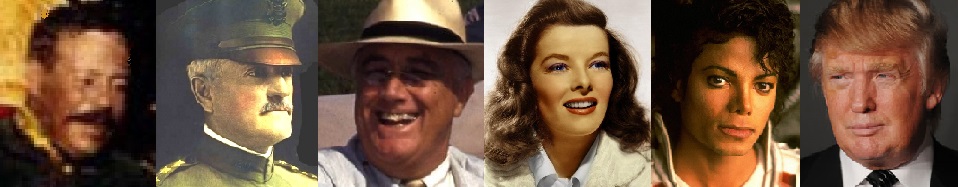 Pancho Villa-John Pershing-Franklin Roosevelt-Katharine Hepburn-Michael Jackson-Donald Trump.